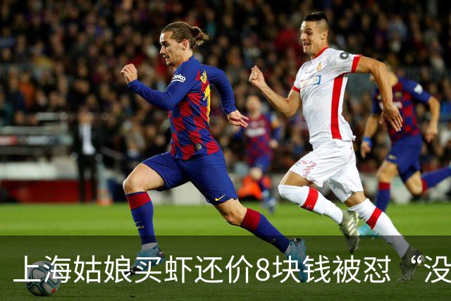 上海姑娘买虾还价8块钱被怼“没钱别买”，她没吵也没忍，几句话让摊主乖乖改口