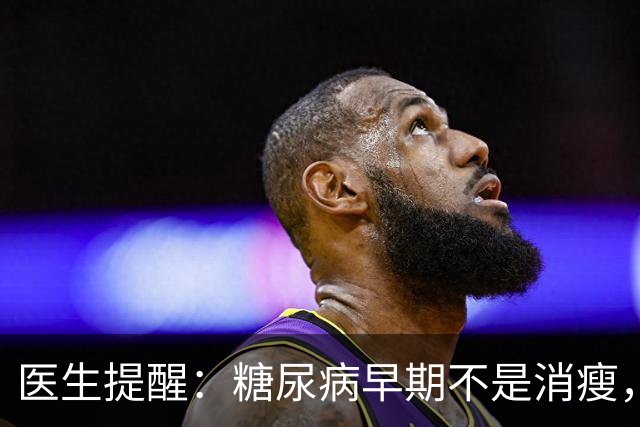 医生提醒：糖尿病早期不是消瘦，而是频繁出现这5个症状，需警惕