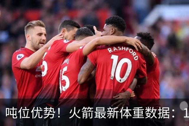 吨位优势！火箭最新体重数据：1米83后卫重104KG内线全超115KG