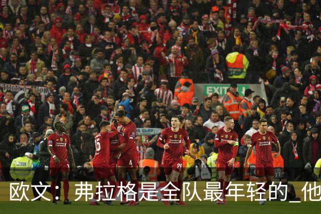 欧文：弗拉格是全队最年轻的 他被恶犯时我们必须保护他