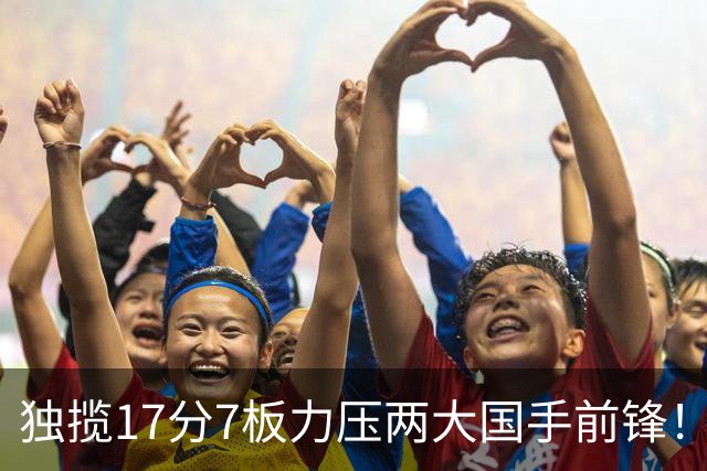独揽17分7板力压两大国手前锋！场均5抢断，郭士强还不给机会吗？