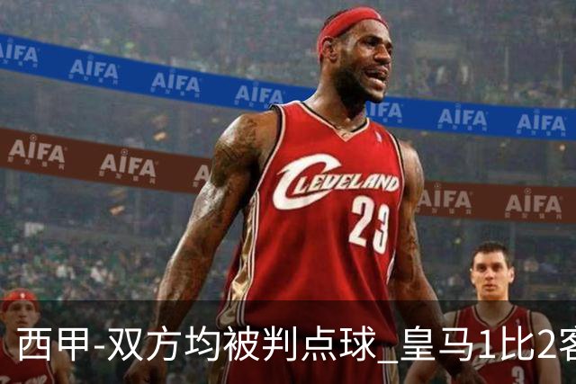 西甲-双方均被判点球 皇马1比2客输比利亚雷亚尔