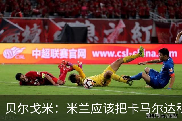 贝尔戈米：米兰应该把卡马尔达租出去，学学国米对皮奥的处理